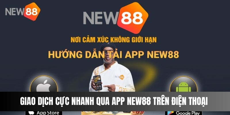 Giao dịch cực nhanh qua app NEW88 trên điện thoại 